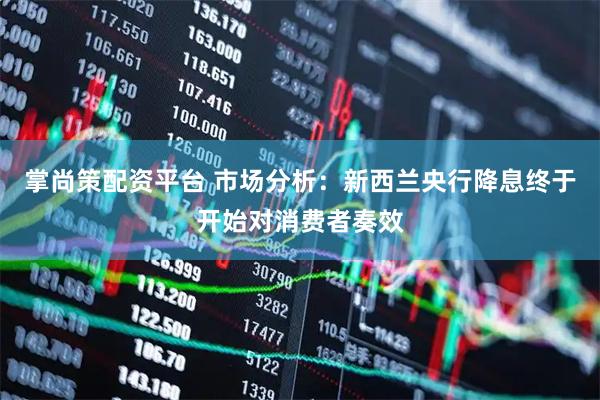 掌尚策配资平台 市场分析：新西兰央行降息终于开始对消费者奏效